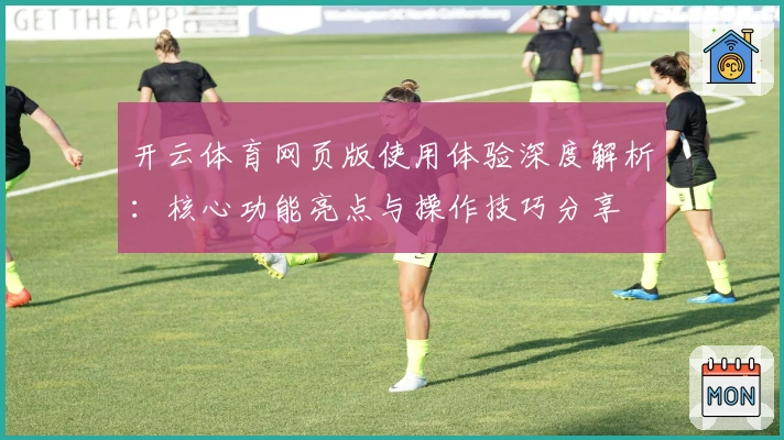 开云体育网页版使用体验深度解析：核心功能亮点与操作技巧分享