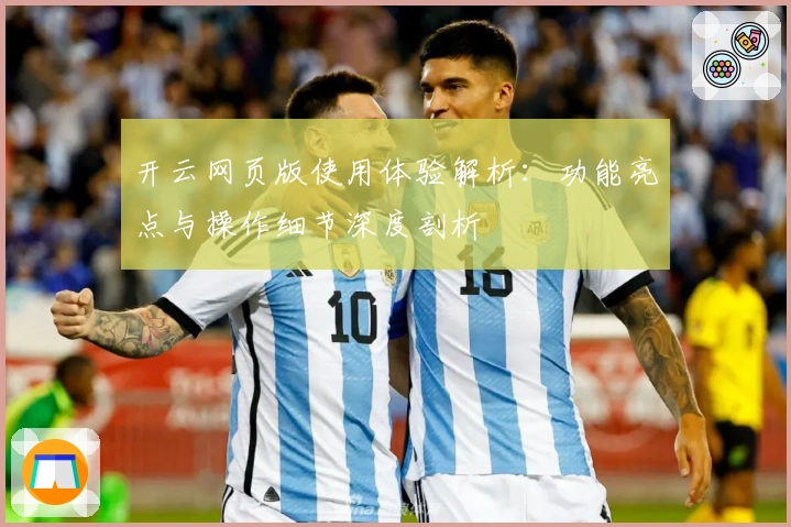 开云网页版使用体验解析：功能亮点与操作细节深度剖析